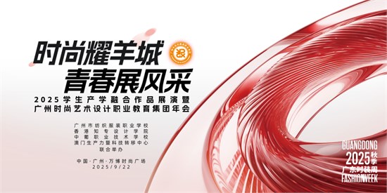 时尚湾区，青春绽放丨2025学生产学融合作品展演暨广州时尚艺术设计职教集团年会圆满举行